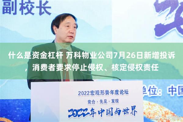 什么是资金杠杆 万科物业公司7月26日新增投诉，消费者要求停止侵权、核定侵权责任