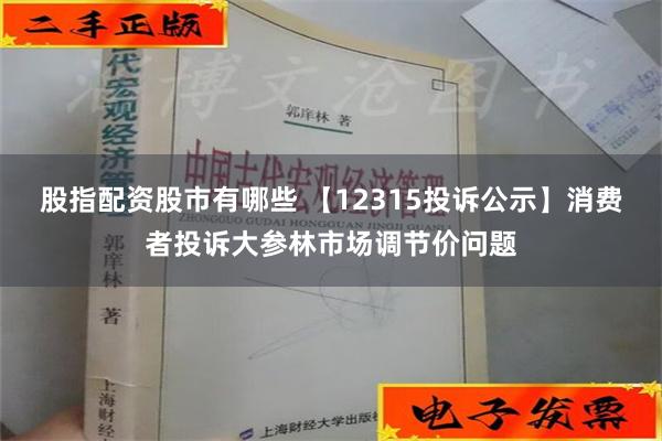 股指配资股市有哪些 【12315投诉公示】消费者投诉大参林市场调节价问题