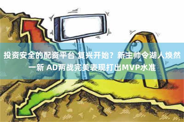 投资安全的配资平台 复兴开始？新主帅令湖人焕然一新 AD两战完美表现打出MVP水准