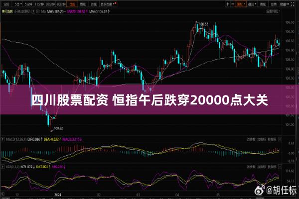 四川股票配资 恒指午后跌穿20000点大关