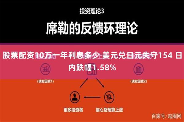 股票配资10万一年利息多少 美元兑日元失守154 日内跌幅1.58%